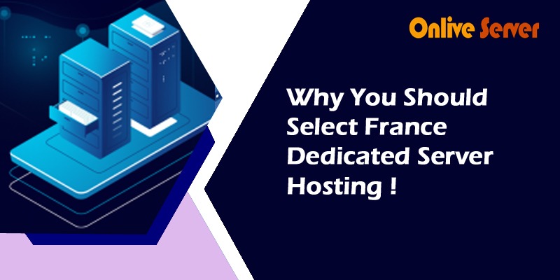 Why You Should Select France Dedicated Server Hosting