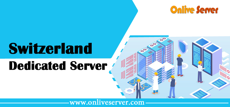 Reasons to Choose a Switzerland Dedicated Server from Onlive Server