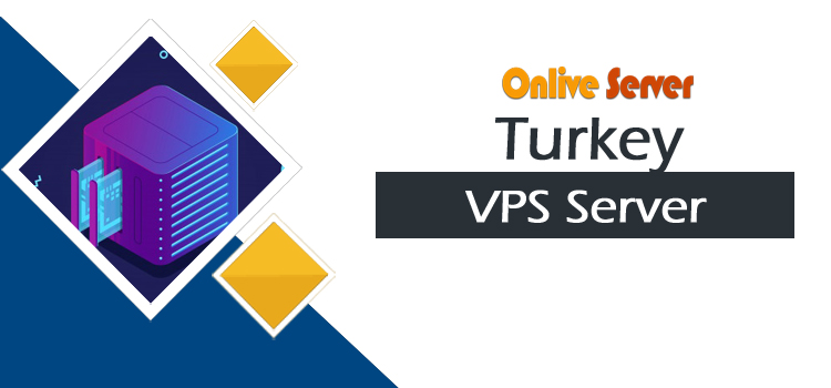 The Right Choice for Turkey VPS Server from Onlive Server